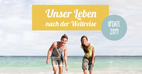 Unser Leben nach der Weltreise 2019
