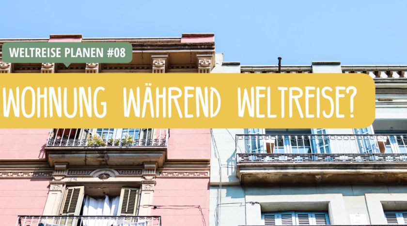 Weltreise planen: Wohnung kündigen, vermieten, etc.